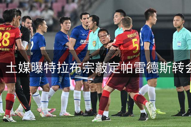 土媒曝特拉布宗敲定帕雷德斯转会 千万欧签阿根廷中场