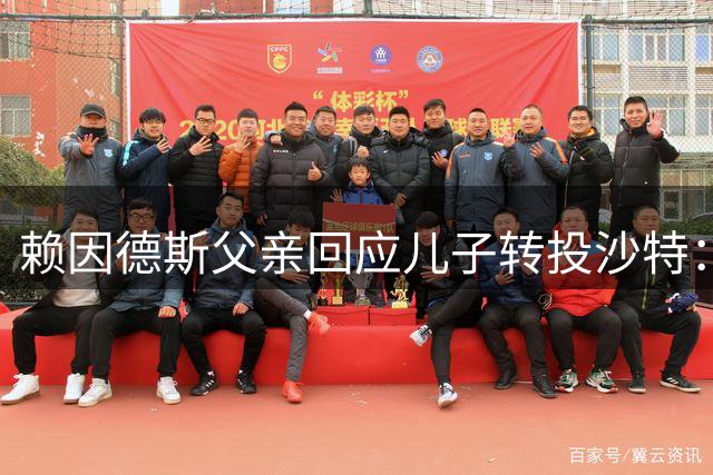 赖因德斯父亲回应儿子转投沙特：巨额薪资与竞技考量并存