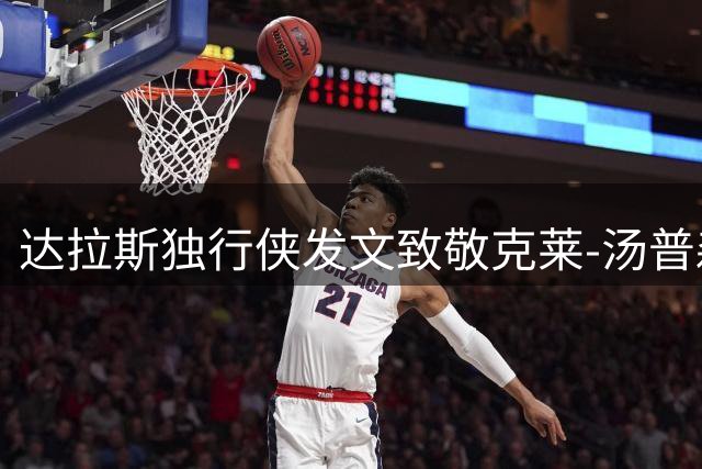 达拉斯独行侠发文致敬克莱-汤普森 盛赞其传奇职业生涯